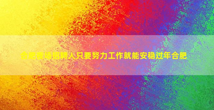 合肥夜场招聘人只要努力工作就能安稳过年合肥